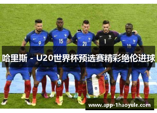 哈里斯 - U20世界杯预选赛精彩绝伦进球
