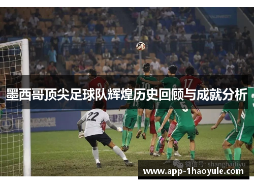 墨西哥顶尖足球队辉煌历史回顾与成就分析