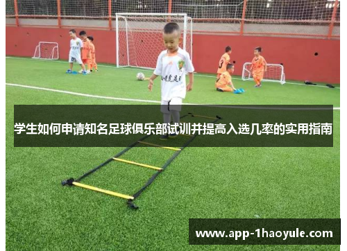 学生如何申请知名足球俱乐部试训并提高入选几率的实用指南