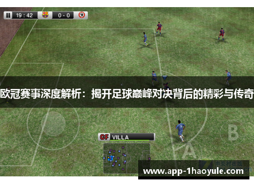 欧冠赛事深度解析：揭开足球巅峰对决背后的精彩与传奇